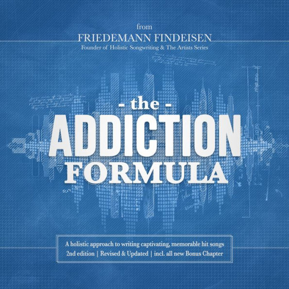 The Addiction Formula: A holistic approach to writing captivating, memorable hit songs (2nd edition)