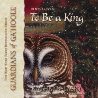 To Be a King (Guardians of Ga'Hoole Series #11)
