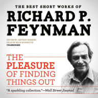 The Pleasure of Finding Things Out: The Best Short Works of Richard P. Feynman