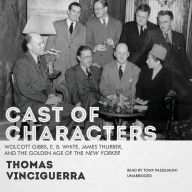 Cast of Characters: Wolcott Gibbs, E. B. White, James Thurber, and the Golden Age of the New Yorker