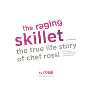 The Raging Skillet: The True Life Story of Chef Rossi