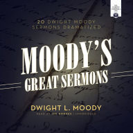 Moody's Great Sermons: 20 Dwight Moody Sermons Dramatized