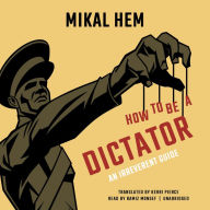 How to Be a Dictator: An Irreverent Guide