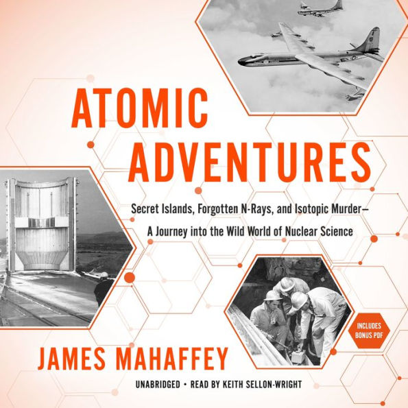 Atomic Adventures: Secret Islands, Forgotten N-Rays, and Isotopic Murder; A Journey into the Wild World of Nuclear Science