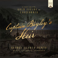 Captain Bayley's Heir: A Tale of the California Gold Mines