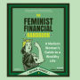 The Feminist Financial Handbook: A Modern Women's Guide to a Wealthy Life