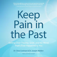 Keep Pain in the Past: Getting Over Trauma, Grief, and the Worst That's Ever Happened to You