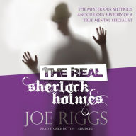 The Real Sherlock Holmes: The Mysterious Methods and Curious History of a True Mental Specialist (Abridged)