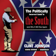 The Politically Incorrect Guide to the South: (and Why it Will Rise Again)