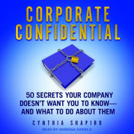 Corporate Confidential: 50 Secrets Your Company Doesn't Want You to Know - and What to Do About Them