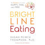 Bright Line Eating: The Science of Living Happy, Thin & Free