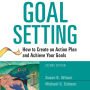 Goal Setting: How to Create an Action Plan and Achieve Your Goals