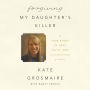 Forgiving My Daughter's Killer: A True Story of Loss, Faith, and Unexpected Grace