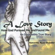 A Love Story: How God Pursued Me and Found Me