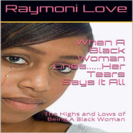When a Black Woman Cries...Her Tears Say it All: The Highs and Lows of Being a Black Woman