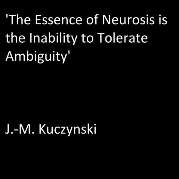 The Essence of Neurosis is the Inability to Tolerate Ambiguity