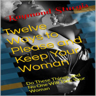 Twelve Ways to Please and Keep Your Woman