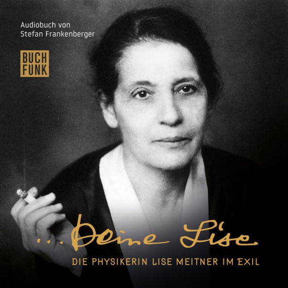 Deine Lise - Die Physikerin Lise Meitner im Exil (Hörspiel)