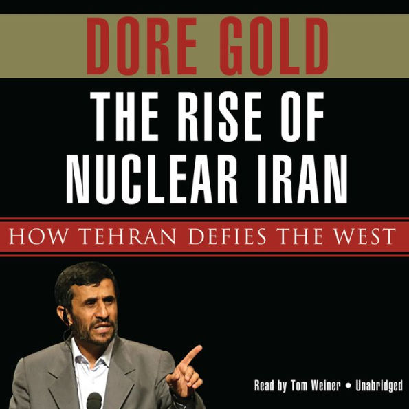 The Rise of Nuclear Iran: How Tehran Defies the West