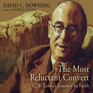 The Most Reluctant Convert: C. S. Lewis' Journey to Faith