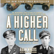 A Higher Call: An Incredible True Story of Combat and Chivalry in the War-Torn Skies of World War II