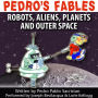 Pedro's Fables: Robots, Aliens, Planets, and Outer Space