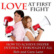 Love at First Fight: How to Achieve Deeper Intimacy Through it All