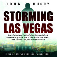 Storming Las Vegas: How a Cuban-Born, Soviet-Trained Commando Took Down the Strip to the Tune of Five World-Class Hotels, Three Armored Cars, and Millions of Dollars