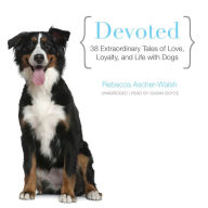 Devoted: 38 Extraordinary Tales of Love, Loyalty, and Life with Dogs