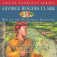 George Rogers Clark: Boy of the Northwestern Frontier