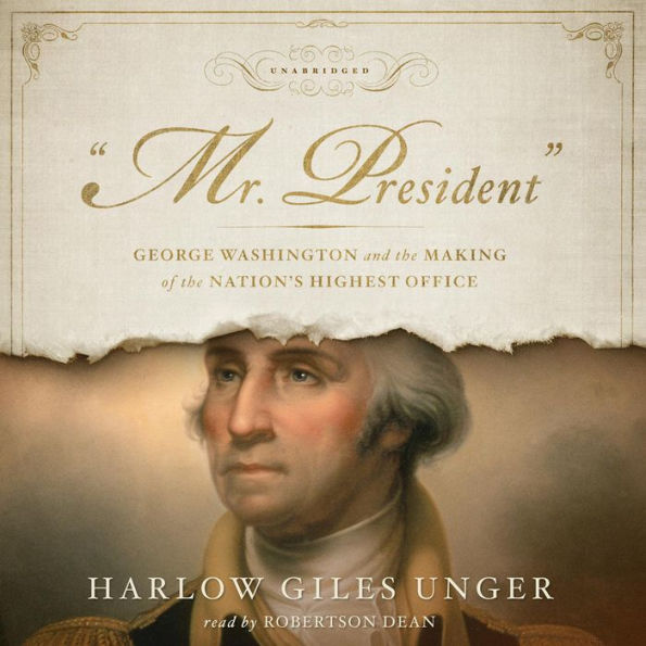 Mr. President: George Washington and the Making of the Nation's Highest Office