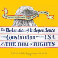 The Three Documents that Made America: The Declaration of Independence; The Constitution; and the Bill of Rights
