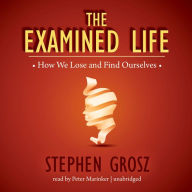 The Examined Life: How We Lose and Find Ourselves