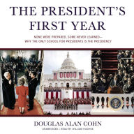 The President's First Year: None Were Prepared, Some Never Learned; Why the Only School for Presidents Is the Presidency