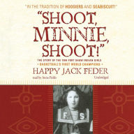 Shoot, Minnie, Shoot!: The Story of the 1904 Fort Shaw Indian Girls, Basketball's First World Champions