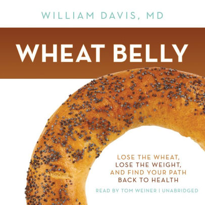 Title: Wheat Belly: Lose the Wheat, Lose the Weight, and Find Your Path Back to Health, Author: William Davis MD, Tom Weiner