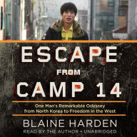 Escape from Camp 14: One Man's Remarkable Odyssey from North Korea to Freedom in the West