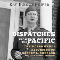 Dispatches from the Pacific: The World War II Reporting of Robert L. Sherrod