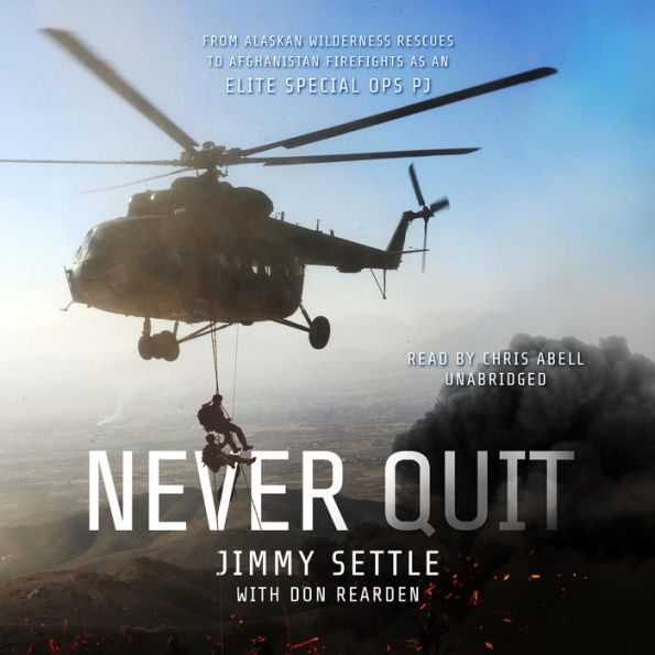 Never Quit: From Alaskan Wilderness Rescues to Afghanistan Firefights as an Elite Special Ops PJ