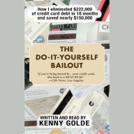 The Do-It-Yourself Bailout: How I Eliminated $222,000 of Credit Card Debt in Eighteen Months and Saved Nearly $150,000