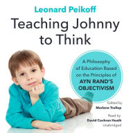 Teaching Johnny to Think: A Philosophy of Education Based on the Principles of Ayn Rand's Objectivism