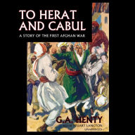 To Herat and Cabul: A Story of the First Afghan War