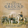 The Training Ground: Grant, Lee, Sherman, and Davis in the Mexican War, 1846-1848