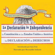 Tres Documentos que Hicieron América, Los: La Declaración de Independencia, La Constitución de los Estados Unidos, y La Carta de Derechos