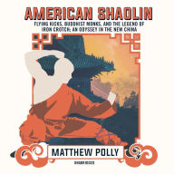 American Shaolin: Flying Kicks, Buddhist Monks, and the Legend of Iron Crotch; An Odyssey in the New China