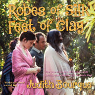 Robes of Silk Feet of Clay: The True Story of a Love Affair with Maharishi Mahesh Yogi, the TM Guru Followed by the Beatles, Deepak Chopra, David Lynch, and Millions More