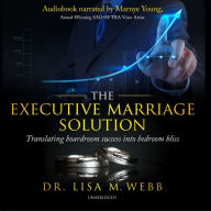 The Executive Marriage Solution: Translating Boardroom Success into Bedroom Bliss