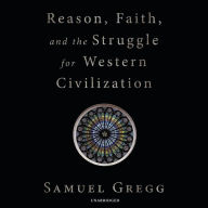 Reason, Faith, and the Struggle for Western Civilization