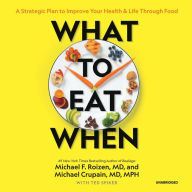 What to Eat When: A Strategic Plan to Improve Your Health and Life through Food