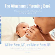 The Attachment Parenting Book: A Commonsense Guide to Understanding and Nurturing Your Baby